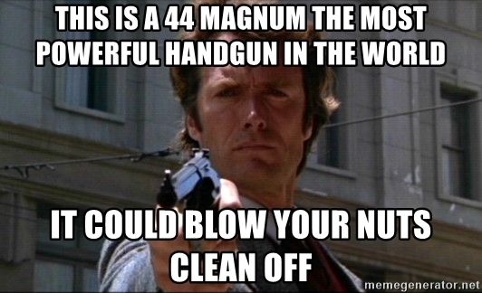 this-is-a-44-magnum-the-most-powerful-handgun-in-the-world-it-could-blow-your-nuts-clean-off.jpg